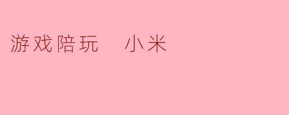 游戏陪玩 小米